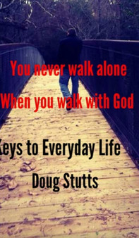 Keys to everyday life : You never walk alone when you walk with God by Doug Stutts - Hardback