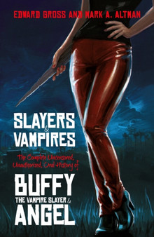 Slayers and Vampires : The Complete Uncensored, Unauthorized, Oral History of Buffy the Vampire Slayer & Angel by Edward Gross - Hardback