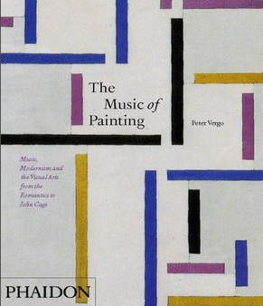 The Music of Painting : Music, Modernism and the Visual Arts from the Romantics to John Cage by Peter Vergo - Paperback