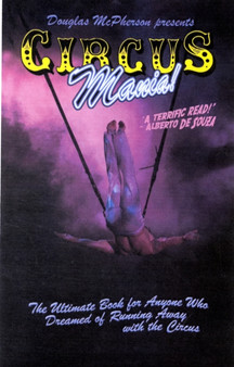 Circus Mania : The Ultimate Book for Anyone Who Dreamed of Running Away with the Circus by Douglas McPherson - Paperback