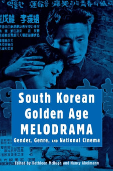 South Korean Golden Age Melodrama : Gender, Genre, and National Cinema by Kathleen McHugh - Paperback