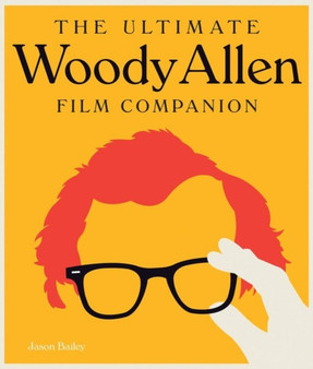 The Ultimate Woody Allen Film Companion by Jason Bailey - Hardback