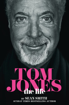 Tom Jones - The Life by Sean Smith - Hardback