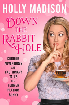 Down the Rabbit Hole : Curious Adventures and Cautionary Tales of a Former Playboy Bunny by Holly Madison - Hardback