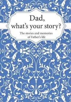 Dad, What's Your Story? : The Stories and Memories of Father's Life - A Guided Story Journal.