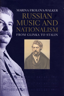 Russian Music and Nationalism : from Glinka to Stalin by Marina Frolova-Walker - Hardback