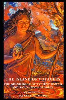 The Island of Voyagers : The Grand Book of Ancient Hawaii and Samoa Mythologies