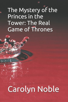 The Mystery of the Princes in the Tower : The Real Game of Thrones