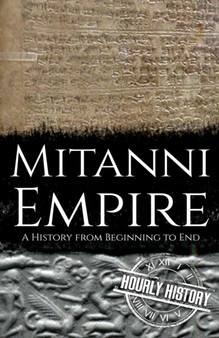 Mitanni Empire : A History from Beginning to End
