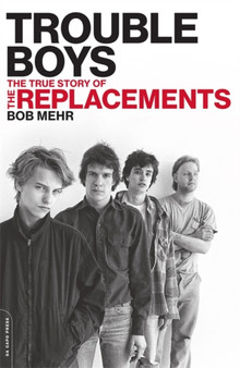 Trouble Boys : The True Story of the Replacements by Bob Mehr - Paperback