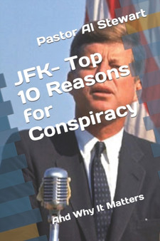 JFK- Top 10 Reasons for Conspiracy : And Why It Matters