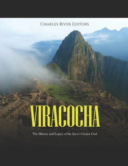 Viracocha : The History and Legacy of the Inca's Creator God