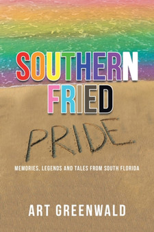 Southern Fried Pride : Memories, Legends and Tales from South Florida by Art Greenwald - Paperback