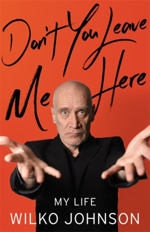 Don't You Leave Me Here : My Life by Wilko Johnson - Hardback