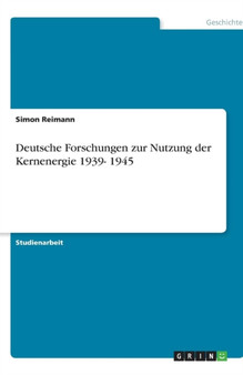 Deutsche Forschungen zur Nutzung der Kernenergie 1939- 1945