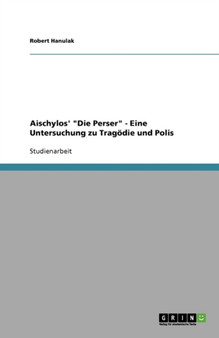 Aischylos' Die Perser - Eine Untersuchung zu Tragoedie und Polis