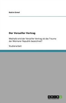 Der Versailler Vertrag : Weshalb wird der Versailler Vertrag als das Trauma der Weimarer Republik bezeichnet?
