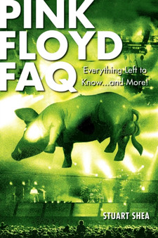 Pink Floyd FAQ : Everything Left to Know ... and More! by Stuart Shea - Paperback