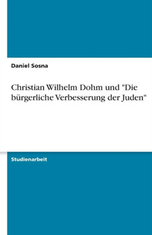 Christian Wilhelm Dohm und Die burgerliche Verbesserung der Juden