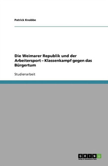 Die Weimarer Republik und der Arbeitersport - Klassenkampf gegen das Burgertum
