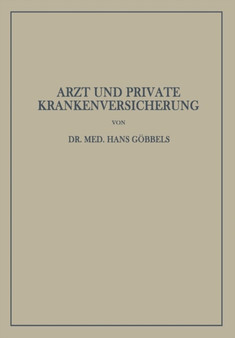 Arzt und Private Krankenversicherung : Wesen, Geschichte und Bedeutung der deutschen privaten Krankenversicherung, insbesondere unter dem Gesichtspunkt ihrer Beziehungen zum Arzt Arzt und Private Krankenversicherung : Wesen, Geschichte und Bedeutung der deutschen privaten Krankenversicherung, insbesondere unter dem Gesichtspunkt ihrer Beziehungen zum Arzt