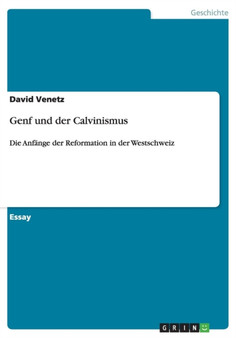 Genf und der Calvinismus : Die Anfange der Reformation in der Westschweiz
