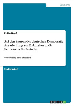 Auf den Spuren der deutschen Demokratie. Ausarbeitung zur Exkursion in die Frankfurter Paulskirche : Vorbereitung einer Exkursion
