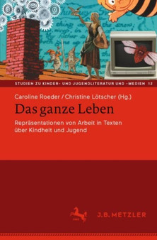 Das ganze Leben - Reprasentationen von Arbeit in Texten uber Kindheit und Jugend : 12