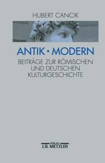 Antik - Modern : Beitrage zur roemischen und deutschen Kulturgeschichte