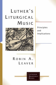 Luther's Liturgical Music : Principles and Implications by Robin Leaver - Paperback