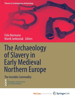 The Archaeology of Slavery in Early Medieval Northern Europe : The Invisible Commodity