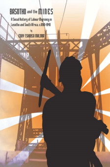 Basotho and the Mines : A Social History of Labour Migrancy in Lesotho and South Africa, C. 1890-1940