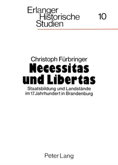 Necessitas und Libertas : Staatsbildung und Landstaende im 17. Jahrhundert in Brandenburg