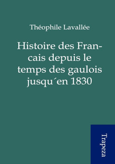 Histoire Des Francais Depuis Le Temps Des Gaulois Jusqu En 1830