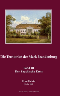 Territorien der Mark Brandenburg : Oder Geschichte der einzelnen Kreise, Stadte, Ritterguter und Doerfer in derselben, Band III, Teil III. Der Zauchische Kreis, Berlin 1860
