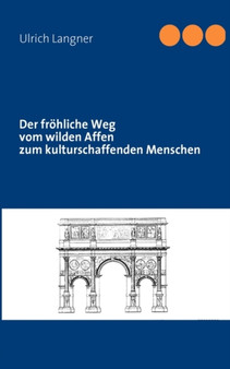 Der frohliche Weg vom wilden Affen zum kulturschaffenden Menschen