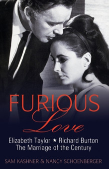 Furious Love : Elizabeth Taylor, Richard Burton and the Marriage of the Century by Sam Kashner - Hardback