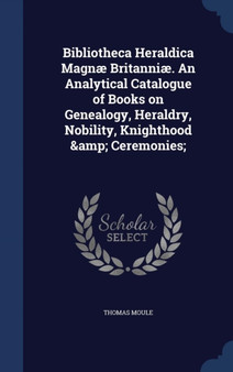 Bibliotheca Heraldica Magnae Britanniae. an Analytical Catalogue of Books on Genealogy, Heraldry, Nobility, Knighthood & Ceremonies;
