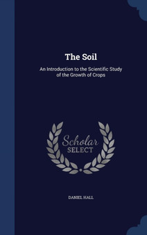 The Soil : An Introduction to the Scientific Study of the Growth of Crops