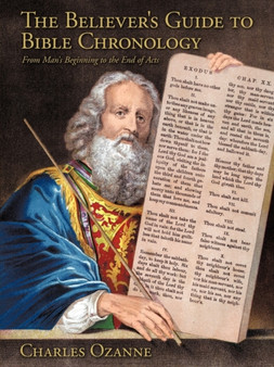 The Believer's Guide to Bible Chronology : From Man's Beginning to the End of Acts