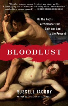 Bloodlust : On the Roots of Violence from Cain and Abel to the Present