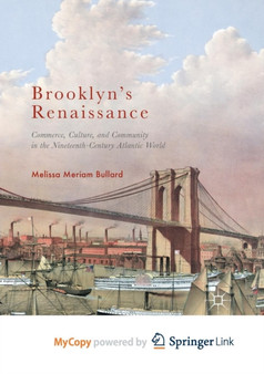 Brooklyn's Renaissance : Commerce, Culture, and Community in the Nineteenth-Century Atlantic World