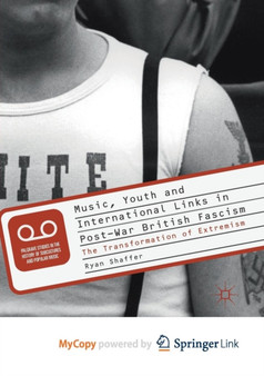 Music, Youth and International Links in Post-War British Fascism : The Transformation of Extremism