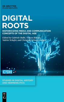 Digital Roots : Historicizing Media and Communication Concepts of the Digital Age