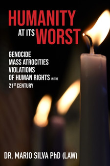 Humanity At Its Worst : Genocide, Mass Atrocities, and Violations of Human Rights in the 21st Century