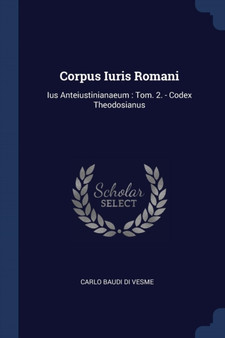 Corpus Iuris Romani : Ius Anteiustinianaeum: Tom. 2. - Codex Theodosianus