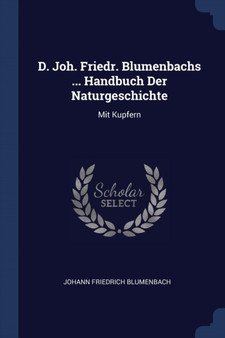 D. Joh. Friedr. Blumenbachs ... Handbuch Der Naturgeschichte : Mit Kupfern