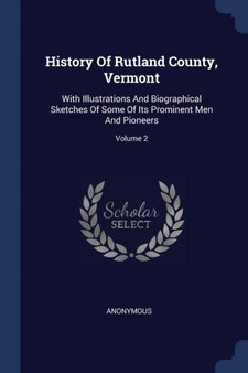History Of Rutland County, Vermont : With Illustrations And Biographical Sketches Of Some Of Its Prominent Men And Pioneers; Volume 2
