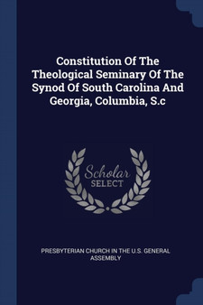 Constitution Of The Theological Seminary Of The Synod Of South Carolina And Georgia, Columbia, S.c