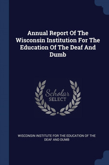 Annual Report Of The Wisconsin Institution For The Education Of The Deaf And Dumb